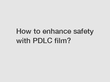 How to enhance safety with PDLC film?