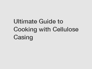 Ultimate Guide to Cooking with Cellulose Casing