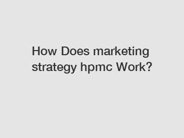How Does marketing strategy hpmc Work?