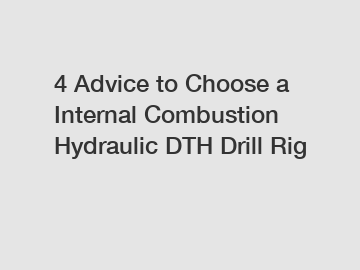 4 Advice to Choose a Internal Combustion Hydraulic DTH Drill Rig