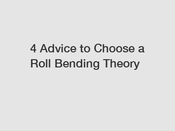 4 Advice to Choose a Roll Bending Theory
