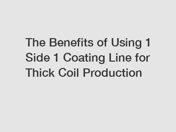 The Benefits of Using 1 Side 1 Coating Line for Thick Coil Production