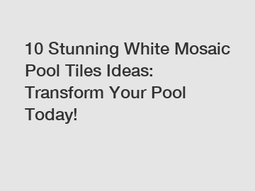 10 Stunning White Mosaic Pool Tiles Ideas: Transform Your Pool Today!