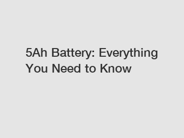 5Ah Battery: Everything You Need to Know