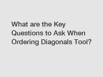 What are the Key Questions to Ask When Ordering Diagonals Tool?