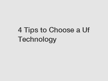 4 Tips to Choose a Uf Technology