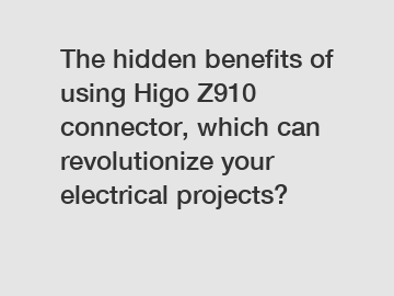 The hidden benefits of using Higo Z910 connector, which can revolutionize your electrical projects?