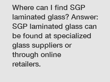 Where can I find SGP laminated glass? Answer: SGP laminated glass can be found at specialized glass suppliers or through online retailers.