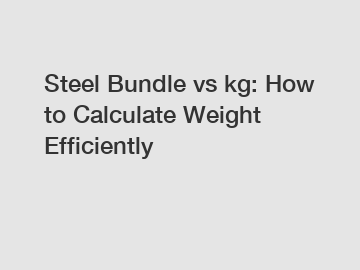 Steel Bundle vs kg: How to Calculate Weight Efficiently