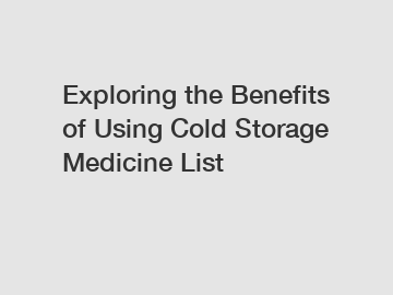 Exploring the Benefits of Using Cold Storage Medicine List