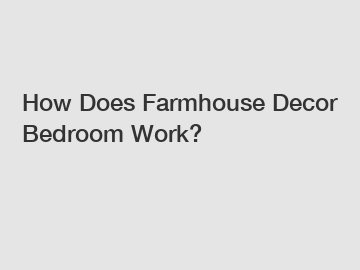 How Does Farmhouse Decor Bedroom Work?