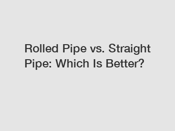 Rolled Pipe vs. Straight Pipe: Which Is Better?