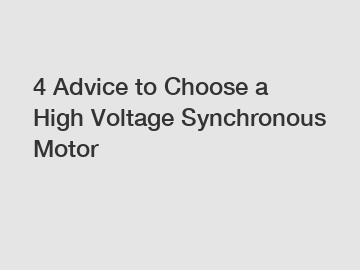 4 Advice to Choose a High Voltage Synchronous Motor