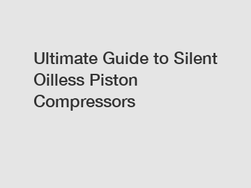 Ultimate Guide to Silent Oilless Piston Compressors