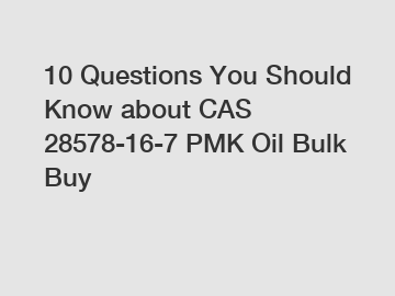 10 Questions You Should Know about CAS 28578-16-7 PMK Oil Bulk Buy