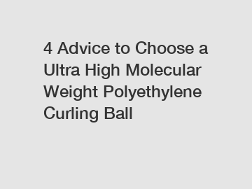 4 Advice to Choose a Ultra High Molecular Weight Polyethylene Curling Ball