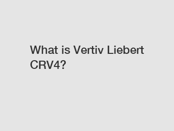 What is Vertiv Liebert CRV4?