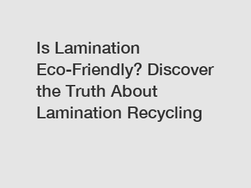 Is Lamination Eco-Friendly? Discover the Truth About Lamination Recycling