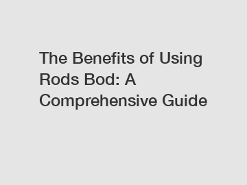 The Benefits of Using Rods Bod: A Comprehensive Guide