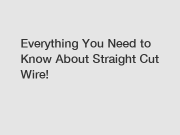 Everything You Need to Know About Straight Cut Wire!