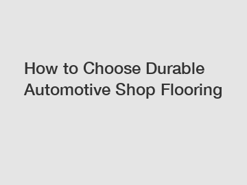 How to Choose Durable Automotive Shop Flooring