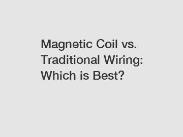 Magnetic Coil vs. Traditional Wiring: Which is Best?