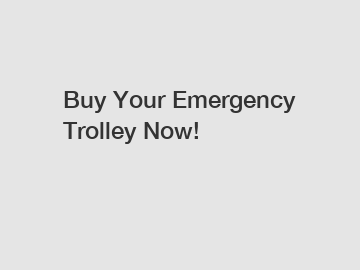 Buy Your Emergency Trolley Now!