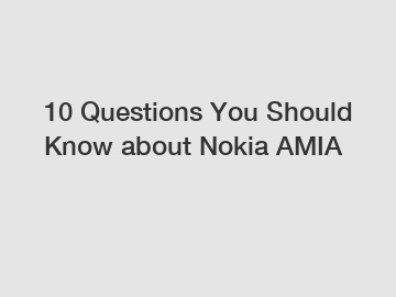 10 Questions You Should Know about Nokia AMIA