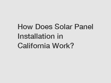 How Does Solar Panel Installation in California Work?