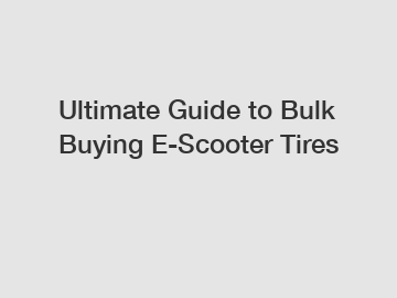 Ultimate Guide to Bulk Buying E-Scooter Tires