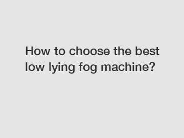 How to choose the best low lying fog machine?