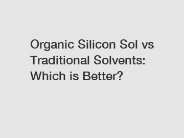 Organic Silicon Sol vs Traditional Solvents: Which is Better?