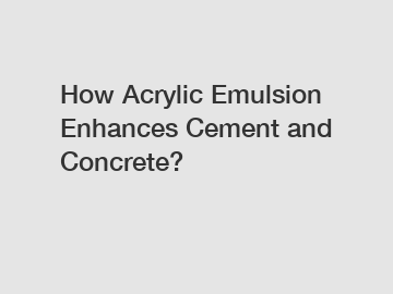 How Acrylic Emulsion Enhances Cement and Concrete?