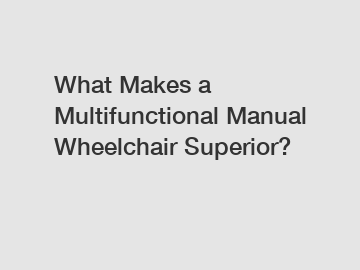 What Makes a Multifunctional Manual Wheelchair Superior?