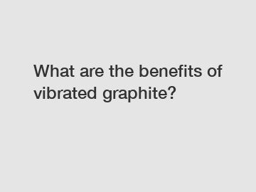 What are the benefits of vibrated graphite?