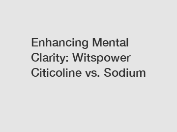 Enhancing Mental Clarity: Witspower Citicoline vs. Sodium