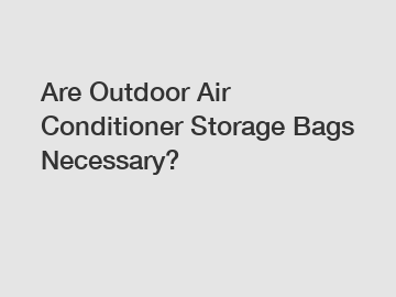 Are Outdoor Air Conditioner Storage Bags Necessary?