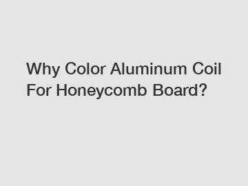 Why Color Aluminum Coil For Honeycomb Board?