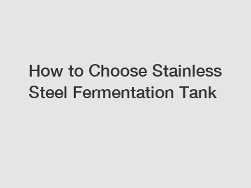 How to Choose Stainless Steel Fermentation Tank