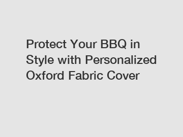 Protect Your BBQ in Style with Personalized Oxford Fabric Cover
