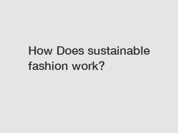 How Does sustainable fashion work?