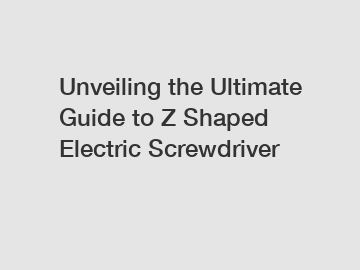 Unveiling the Ultimate Guide to Z Shaped Electric Screwdriver