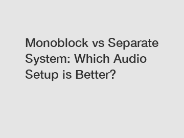 Monoblock vs Separate System: Which Audio Setup is Better?