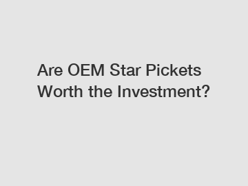 Are OEM Star Pickets Worth the Investment?