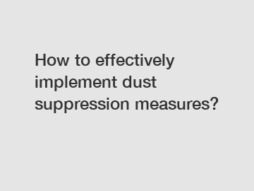 How to effectively implement dust suppression measures?