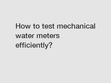 How to test mechanical water meters efficiently?