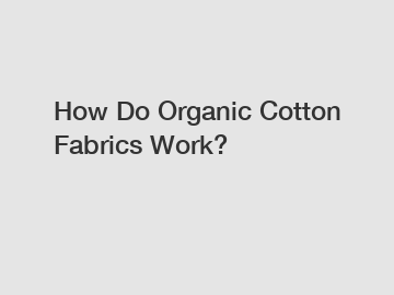 How Do Organic Cotton Fabrics Work?