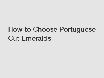 How to Choose Portuguese Cut Emeralds