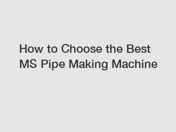 How to Choose the Best MS Pipe Making Machine