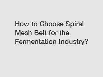 How to Choose Spiral Mesh Belt for the Fermentation Industry?